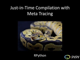 RPython
Just-in-Time Compilation with
Meta Tracing
 
