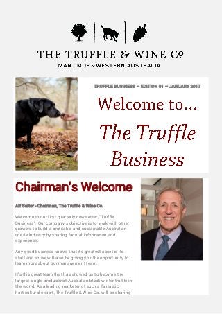 TRUFFLE BUSINESS – EDITION 01 – JANUARY 2017
Chairman’s Welcome
Alf Salter - Chairman, The Truffle & Wine Co.
Welcome to o...