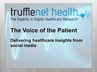 The Voice of the Patient
Delivering healthcare insights from
social media
 