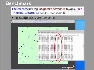 Benchmark
● 動的に最適化されて速くなっていく!!
Preferences setFlag: #higherPerformance toValue: true.
TruffleSqueakUtilities setUpUIBenchmark.
 