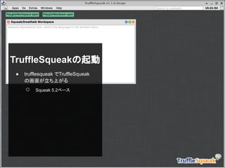 TruffleSqueakの起動
● trufflesqueak でTruffleSqueak
の画面が立ち上がる
○ Squeak 5.2ベース
 