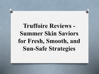 Truffoire Reviews -
Summer Skin Saviors
for Fresh, Smooth, and
Sun-Safe Strategies
 