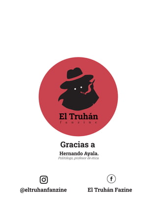 118
El truhán
Politólogo, profesor de ética.
@eltruhanfanzine El Truhán Fazine
Gracias a
Hernando Ayala.
 