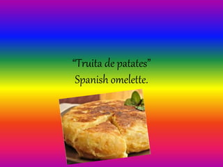 “Truita de patates”
Spanish omelette.
 