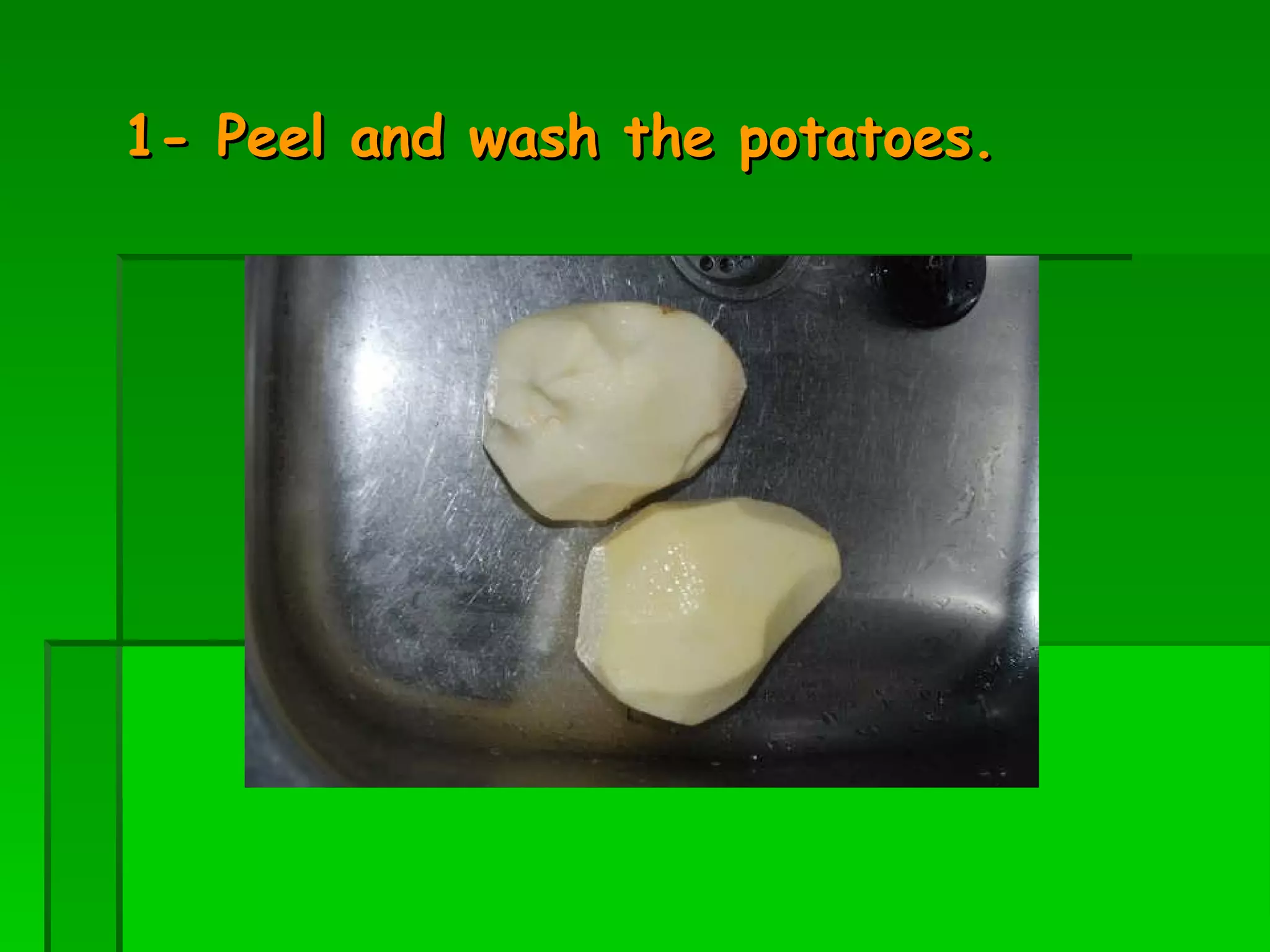 1- Peel and wash the potatoes. 
