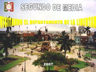 SEGUNDO DE MEDIA VISITANDO EL DEPARTAMENTO DE LA LIBERTAD 2007 