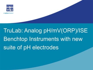 TruLab: Analog pH/mV(ORP)/ISE Benchtop Instruments with new suite of pH electrodes  
