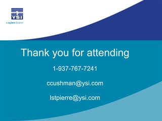 Thank you for attending 1-937-767-7241 ccushman@ysi.com lstpierre@ysi.com 