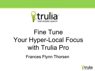 Fine Tune Your Hyper-Local Focus with Trulia Pro Frances Flynn Thorsen 1 