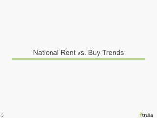 National Rent vs. Buy Trends




5
 