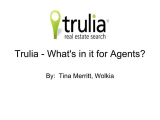 Trulia - What's in it for Agents? By:  Tina Merritt, Wolkia 
