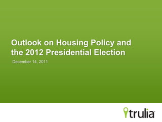 Outlook on Housing Policy and
the 2012 Presidential Election
December 14, 2011
 