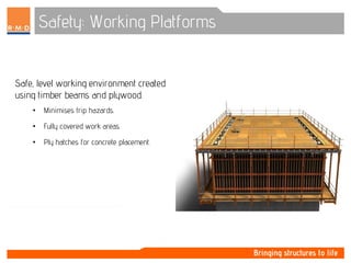 Safety: Working Platforms
Safe, level working environment created
using timber beams and plywood.
• Minimises trip hazards.
• Fully covered work areas.
• Ply hatches for concrete placement.
 