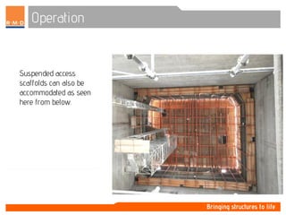 Operation
Suspended access
scaffolds can also be
accommodated as seen
here from below.
 