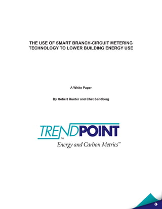 THE USE OF SMART BRANCH-CIRCUIT METERING
TECHNOLOGY TO LOWER BUILDING ENERGY USE




                   A White Paper


         By Robert Hunter and Chet Sandberg
 