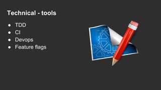 Technical - tools
● TDD
● CI
● Devops
● Feature flags
 