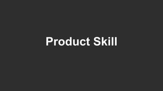 Product Skill
 