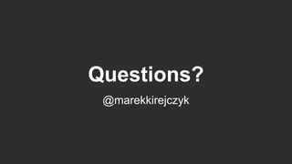 Questions?
@marekkirejczyk
 
