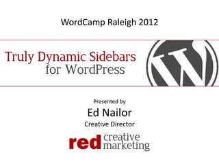 WordCamp Raleigh 2012




        Presented by

     Ed Nailor
     Creative Director
 