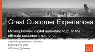 Great Customer Experiences 
A Conversation with Univision 
Moving beyond digital marketing to build the 
A conversation with Univision 
October ultimate 22, customer 2013 
experience 
Sitecore Symposium N. America 
September 9, 2014 
#SYMNA | @sliewehr 
 