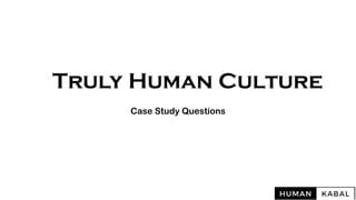 Truly Human Culture
Case Study Questions
 