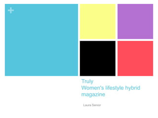 +

Truly
Women's lifestyle hybrid
magazine
Laura Senior

 