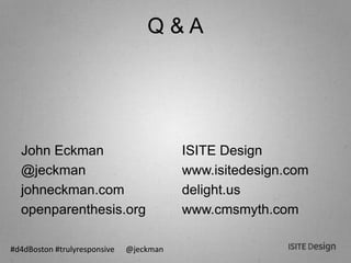 #d4dBoston #trulyresponsive @jeckman
Q & A
John Eckman
@jeckman
johneckman.com
openparenthesis.org
ISITE Design
www.isited...