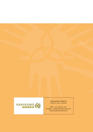 KaRPaTSKá
NADÁCIA
Karpatská nadácia
Letná 27, 040 01 Košice
Tel: +421 055 622 1152
E-mail: info@karpatskanadacia.sk
www.karpatskanadacia.sk
 