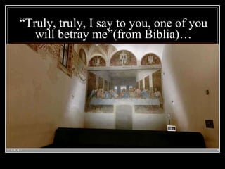 “ Truly, truly, I say to you, one of you will betray me ”(from Biblia)… 