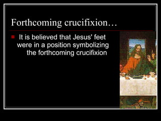 Forthcoming crucifixion… It is believed that Jesus' feet  were in a position symbolizing  the forthcoming crucifixion 