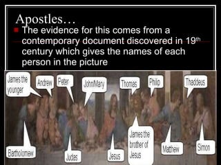Apostles… The evidence for this comes from a contemporary document discovered in  19 th  century  which gives the names of each person in the picture   