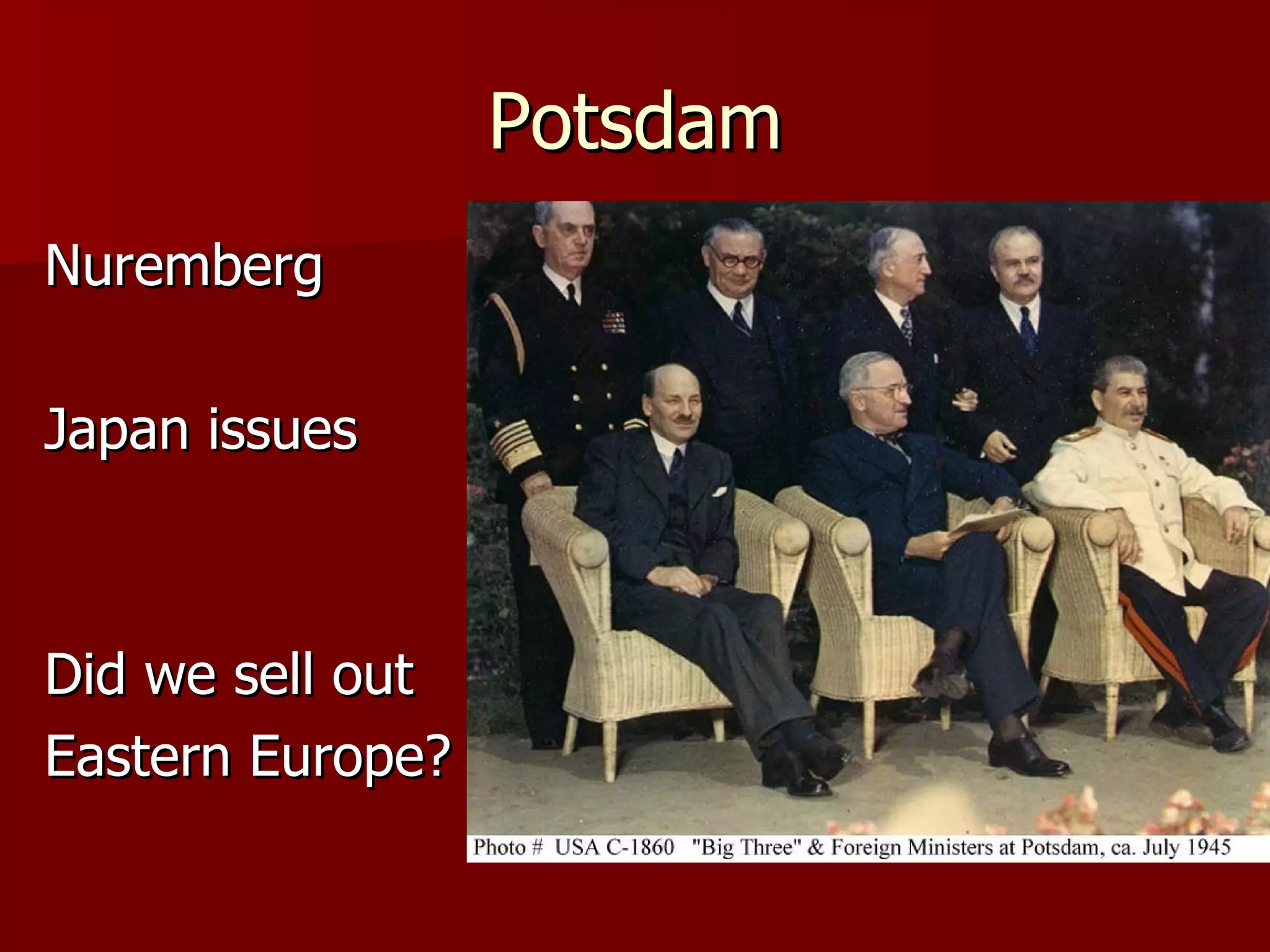 Potsdam Nuremberg Japan issues Did we sell out Eastern Europe? 