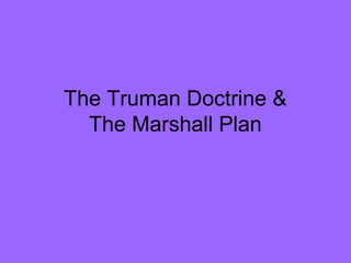 The Truman Doctrine &
The Marshall Plan
 