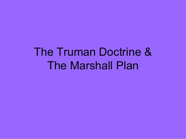 the truman doctrine and the marshall plan Containment and the marshall plan states might be able to contain communism within its current borders the policy became known as the truman doctrine. the truman doctrine and the marshall plan Containment and the marshall plan states might be able to contain communism within its current borders the policy became known as the truman doctrine.