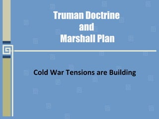 Truman Doctrine
and
Marshall Plan
Cold War Tensions are Building
 