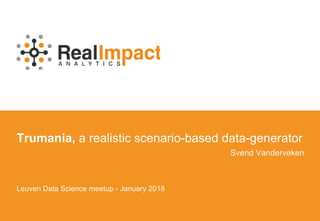 Trumania, a realistic scenario-based data-generator
Svend Vanderveken
Leuven Data Science meetup - January 2018
 