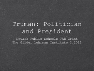 Truman: Politician and President ,[object Object],[object Object]