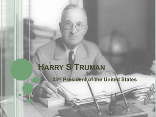 Harry S Truman		33rd President of the United States