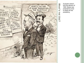 What’s the Use?A popular cartoon from the election of 1948. Dewey was projected by most to easily win the presidency.