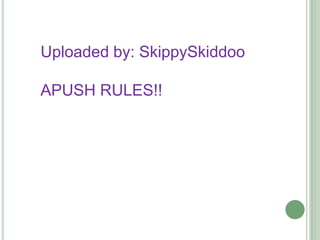 Uploaded by: SkippySkiddooAPUSH RULES!!