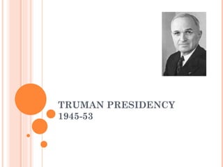 TRUMAN PRESIDENCY 1945-53  
