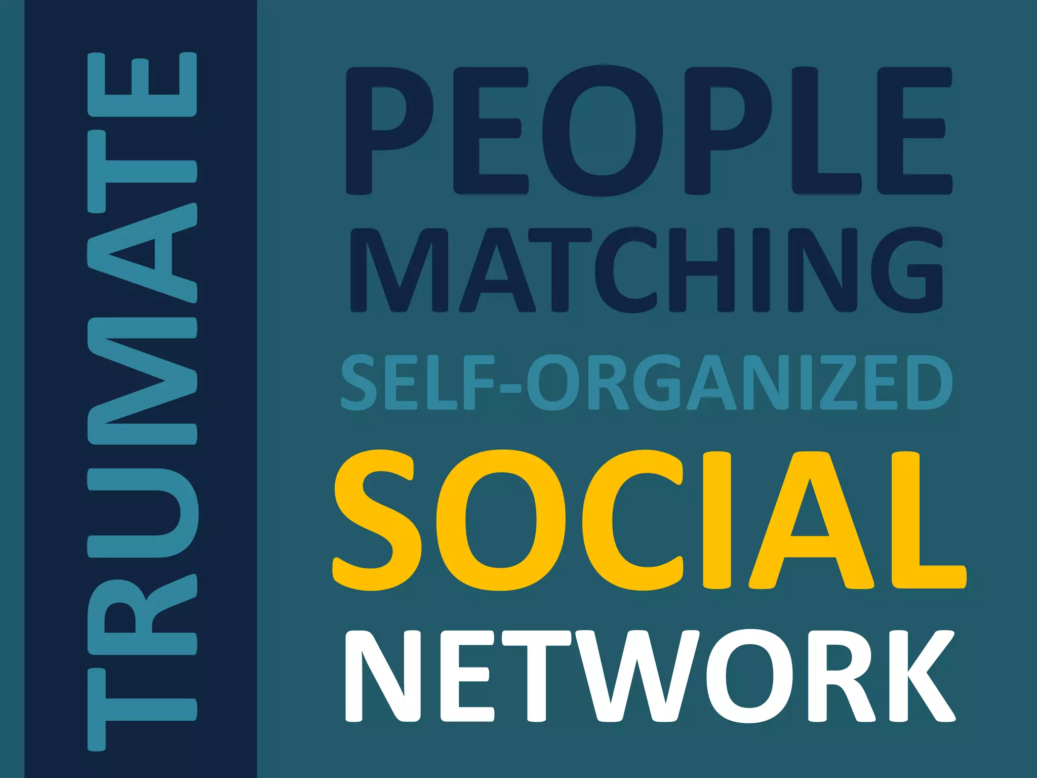 TRUMATE
SOCIAL
NETWORK
MATCHING
PEOPLE
SELF-ORGANIZED