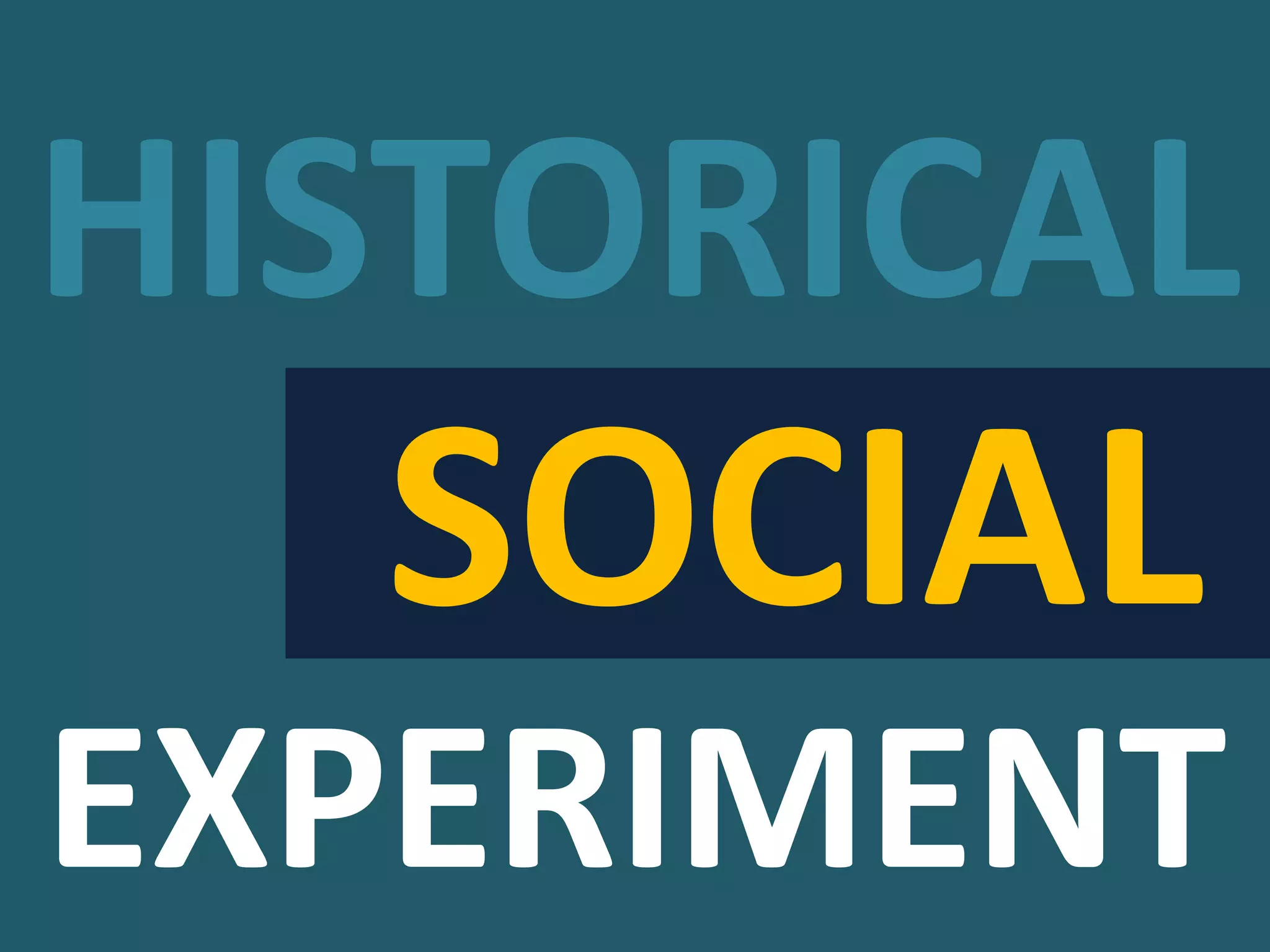 HISTORICAL
EXPERIMENT
SOCIAL