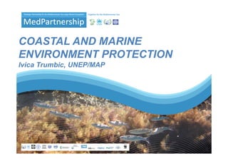 COASTAL AND MARINE
ENVIRONMENT PROTECTION
Ivica T
I i Trumbic, UNEP/MAP
        bi
 