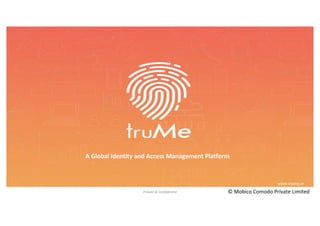 A Global Identity and Access Management Platform
www.trume.in
© Mobico Comodo Private LimitedPrivate & Confidential
 
