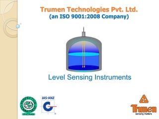 Trumen Technologies Pvt. Ltd.
  (an ISO 9001:2008 Company)




  Level Sensing Instruments
 