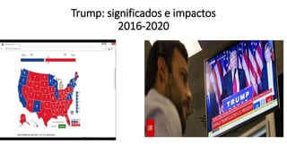 Trump: significados e impactos
2016-2020
 