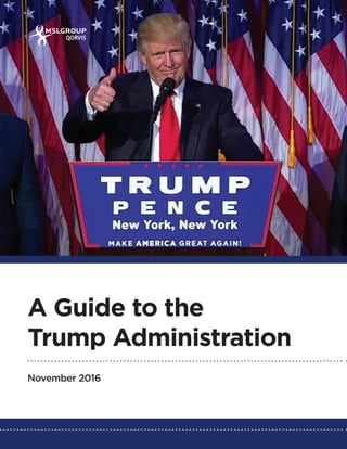 1
A Guide to the
Trump Administration
November 2016
 