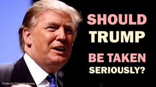Should Trump Be Taken Seriously?