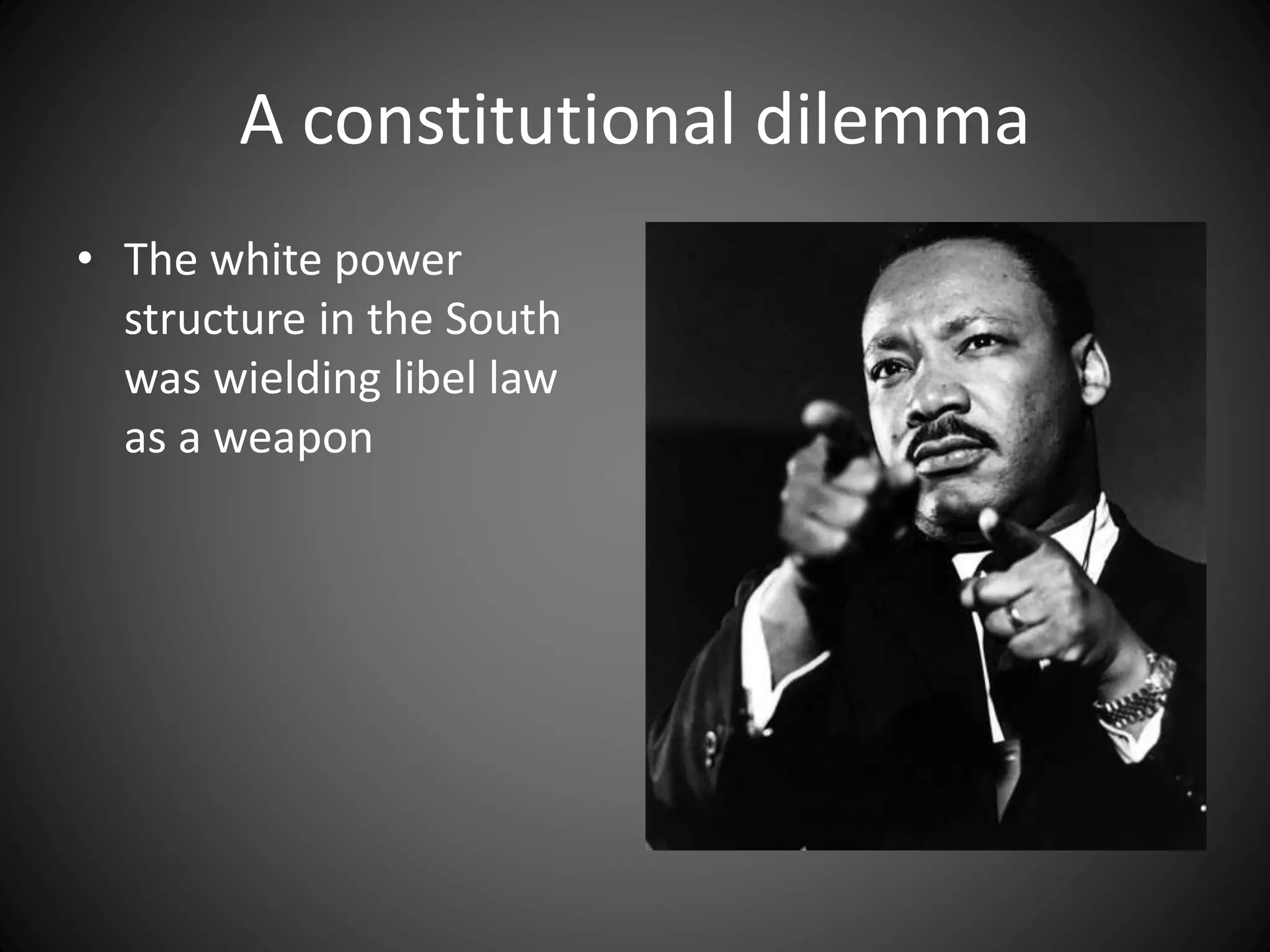 A constitutional dilemma
• The white power
structure in the South
was wielding libel law
as a weapon
 